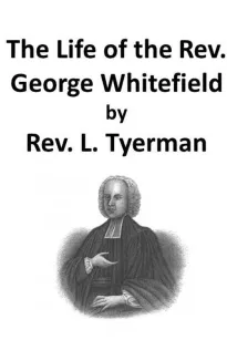 The Life of the Rev. George Whitefield, Volume I (of 2)