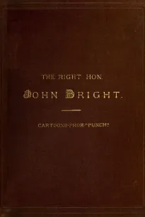 The Rt. Hon. John Bright M.P.; Cartoons from the Collection of "Mr. Punch"