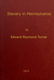 Slavery in Pennsylvania
A Dissertation Submitted to the Board of University Studies
of the Johns Hopkins University in Conformity with the
Requirements