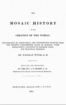 The Mosaic History of the Creation of the World
Illustrated by Discoveries and Experiments Derived from
the Present Enlightened State of Science; With Reflections,
Intended to Promote Vital and Practical Religion