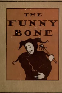 The Funny Bone
Short Stories and Amusing Anecdotes for a Dull Hour