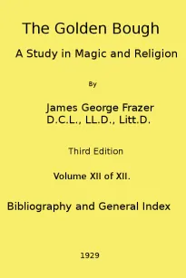 The Golden Bough: A Study in Magic and Religion (Third Edition, Vol.
12 of 12)