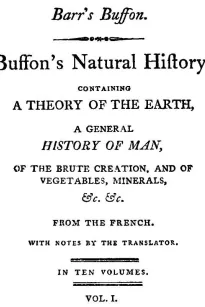 Buffon's Natural History, Volume I (of 10)
Containing a Theory of the Earth, a General History of
Man, of the Brute Creation, and of Vegetables, Mineral,
&c. &c