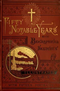 Fifty Notable Years
Views of the Ministry of Christian Universalism During the
Last Half-Century; with Biographical Sketches