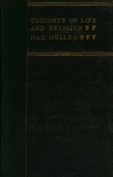 Thoughts on Life and Religion
An Aftermath from the Writings of The Right Honourable
Professor Max Müller