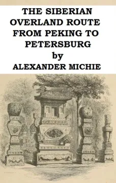 The Siberian Overland Route from Peking to Petersburg,
Through the Deserts and Steppes of Mongolia, Tartary, &c.