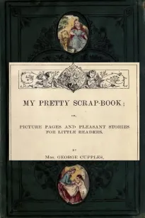 My Pretty Scrap-Book
Picture Pages and Pleasant Stories for Little Readers