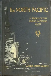 The North Pacific
A Story of the Russo-Japanese War