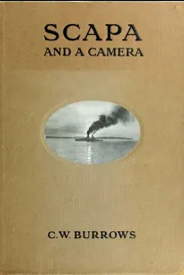 Scapa and a Camera
Pictorial Impressions of Five Years Spent at the Grand Fleet Base