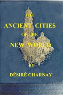 The Ancient Cities of the New World
Being Travels and Explorations in Mexico and Central America From 1857-1882