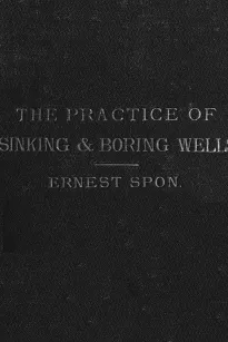 Water Supply: the Present Practice of Sinking and Boring Wells
With Geological Considerations and Examples of Wells Executed