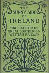 The Sunny Side of Ireland
How to see it by the Great Southern and Western Railway
