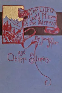 The Little Gold Miners of the Sierras and Other Stories