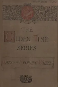 The Olden Time Series: Vol. 2: The Days of the Spinning-Wheel in New England
Gleanings Chiefly from old Newspapers of Boston and Salem, Massachusetts