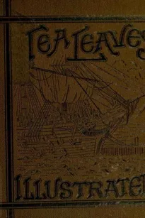 Tea Leaves
Being a Collection of Letters and Documents relating to
the shipment of Tea to the American Colonies in the year
1773, by the East India Tea Company. (With an introduction,
notes, and biographical notices of the Boston Tea Party)