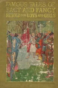 Famous Tales of Fact and Fancy
Myths and Legends of the Nations of the World Retold for Boys and Girls
