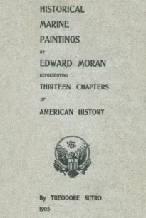 Thirteen Chapters of American History
represented by the Edward Moran series of Thirteen Historical Marine Paintings