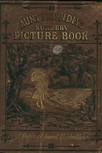 Aunt Friendly's Picture Book.
Containing Thirty-six Pages of Pictures Printed in Colours by Kronheim