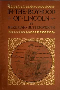 In The Boyhood of Lincoln
A Tale of the Tunker Schoolmaster and the Times of Black Hawk