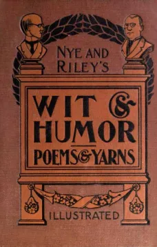 Nye and Riley's Wit and Humor (Poems and Yarns)