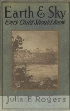 Earth and Sky Every Child Should Know
Easy studies of the earth and the stars for any time and place