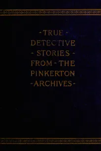 True Detective Stories from the Archives of the Pinkertons