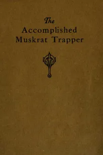 The Accomplished Muskrat Trapper: A Book on Trapping for Amateurs
