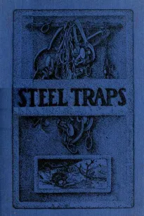 Steel Traps
Describes the Various Makes and Tells How to Use Them, Also Chapters on Care of Pelts, Etc.