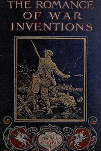 The Romance of War Inventions
A Description of Warships, Guns, Tanks, Rifles, Bombs, and Other Instruments and Munitions of Warfare, How They Were Invented & How They Are Employed