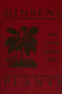 Ginseng and Other Medicinal Plants
A Book of Valuable Information for Growers as Well as Collectors of Medicinal Roots, Barks, Leaves, Etc.