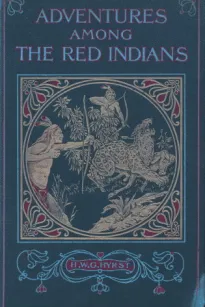 Adventures Among the Red Indians
Romantic Incidents and Perils Amongst the Indians of North and South America