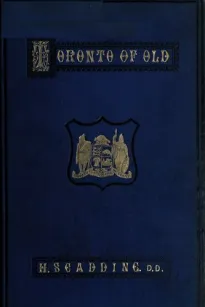 Toronto of Old
Collections and recollections illustrative of the early settlement and social life of the capital of Ontario