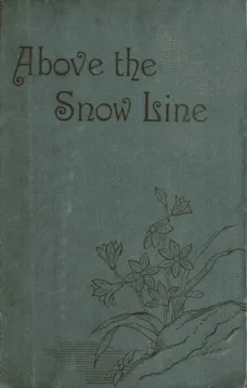 Above the Snow Line: Mountaineering Sketches Between 1870 and 1880