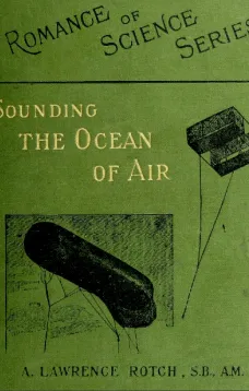 Sounding the Ocean of Air
Being Six Lectures Delivered Before the Lowell Institute of Boston, in December 1898