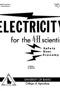 Electricity for the 4-H Scientist
Idaho Agricultural Extension Service Bulletin 396, June, 1962
