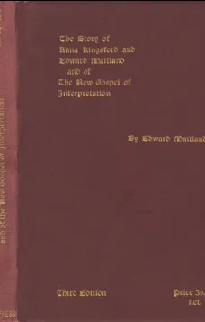 The Story of Anna Kingsford and Edward Maitland and of the new Gospel of Interpretation