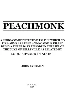 Peachmonk
A Serio-Comic Detective Tale in Which No Fire-Arms Are Used and No One is Killed