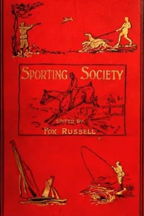 Sporting Society; or, Sporting Chat and Sporting Memories, Vol. 1 (of 2)