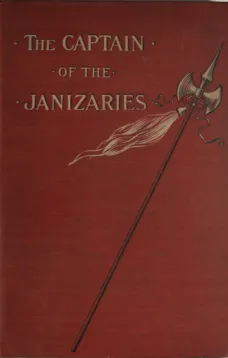 The Captain of the Janizaries
A story of the times of Scanderberg and the fall of Constantinople
