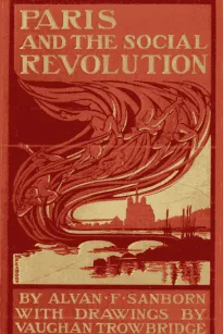Paris and the Social Revolution
A Study of the Revolutionary Elements in the Various Classes
of Parisian Society