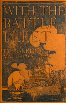 With the Battle Fleet
Cruise of the Sixteen Battleships of the United States
Atlantic Fleet from Hampton Roads to the Golden Gate,
December, 1907-May, 1908