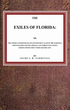 The Exiles of Florida
or, The crimes committed by our government against the
Maroons, who fled from South Carolina and other slave
states, seeking protection under Spanish laws.