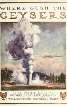 To Geyserland
Union Pacific-Oregon Short Line Railroads to the Yellowstone
National Park