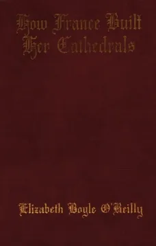 How France Built Her Cathedrals: A Study in the Twelfth and Thirteenth Centuries