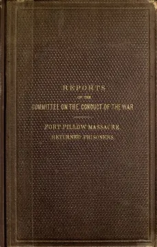 Reports of the Committee on the Conduct of the War
Fort Pillow Massacre. Returned Prisoners.