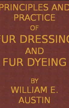 Principles and Practice of Fur Dressing and Fur Dyeing