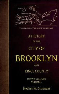 A History of the City of Brooklyn and Kings County
in two volumes, Volume I.