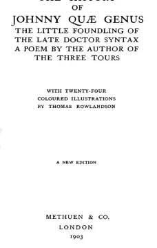 The History of Johnny Quæ Genus
The Little Foundling of the Late Doctor Syntax. A Poem by
the Author of the Three Tours.