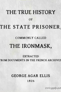 The True History of The State Prisoner, commonly called The Iron Mask
Extracted from Documents in the French Archives