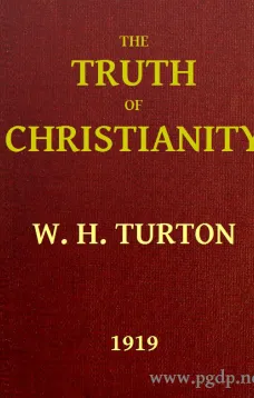 The Truth of Christianity
Being an Examination of the More Important Arguments For
and Against Believing in that Religion